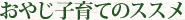 おやじ子育てのススメ